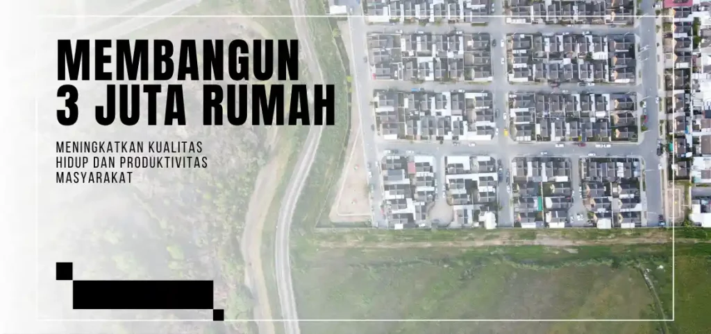 Membangun 3 Juta Rumah Meningkatkan Kualitas Hidup dan Produktivitas Masyarakat