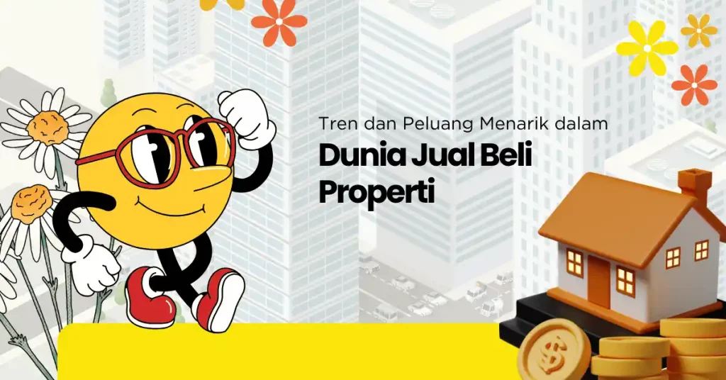 Tren dan Peluang Menarik dalam Dunia Jual Beli Properti