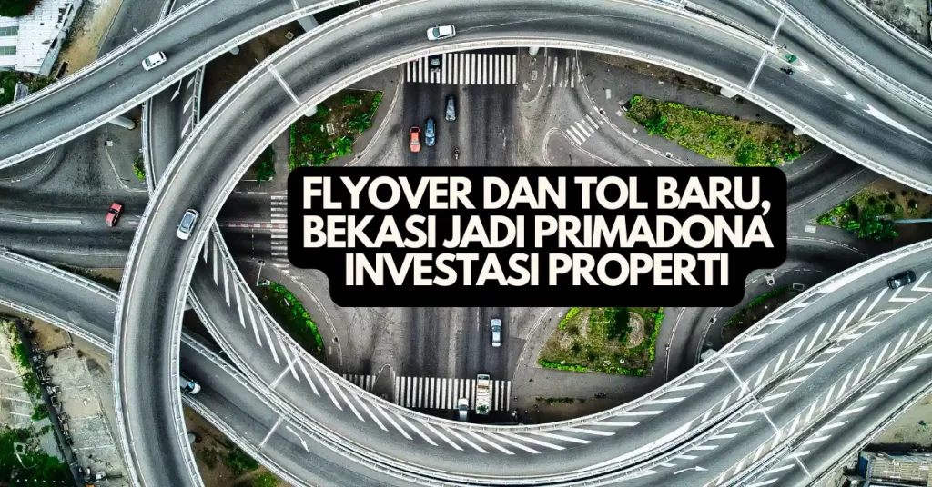 Flyover dan Tol Baru, Bekasi Jadi Primadona Investasi Properti